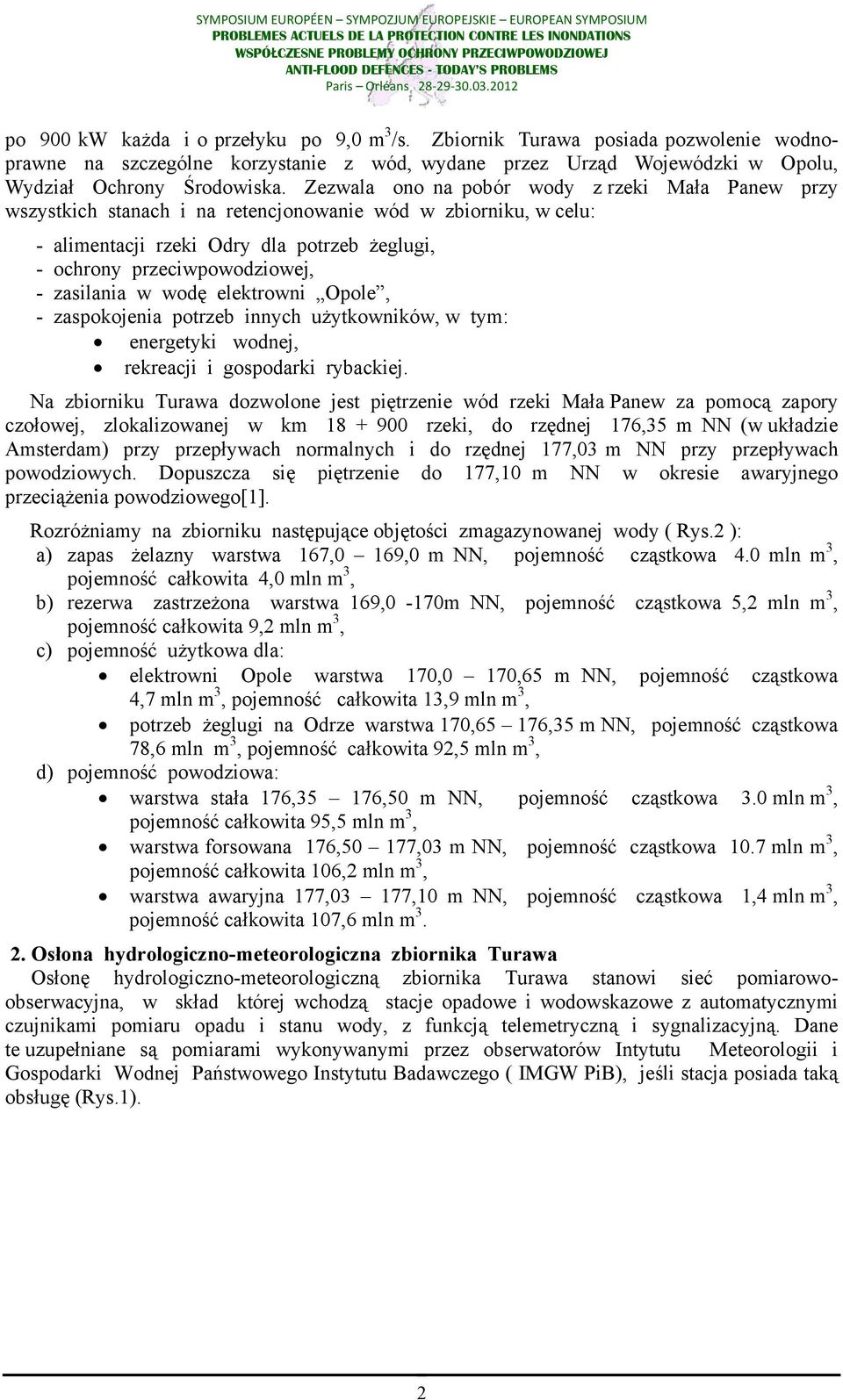 zasilania w wodę elektrowni Opole, - zaspokojenia potrzeb innych użytkowników, w tym: energetyki wodnej, rekreacji i gospodarki rybackiej.