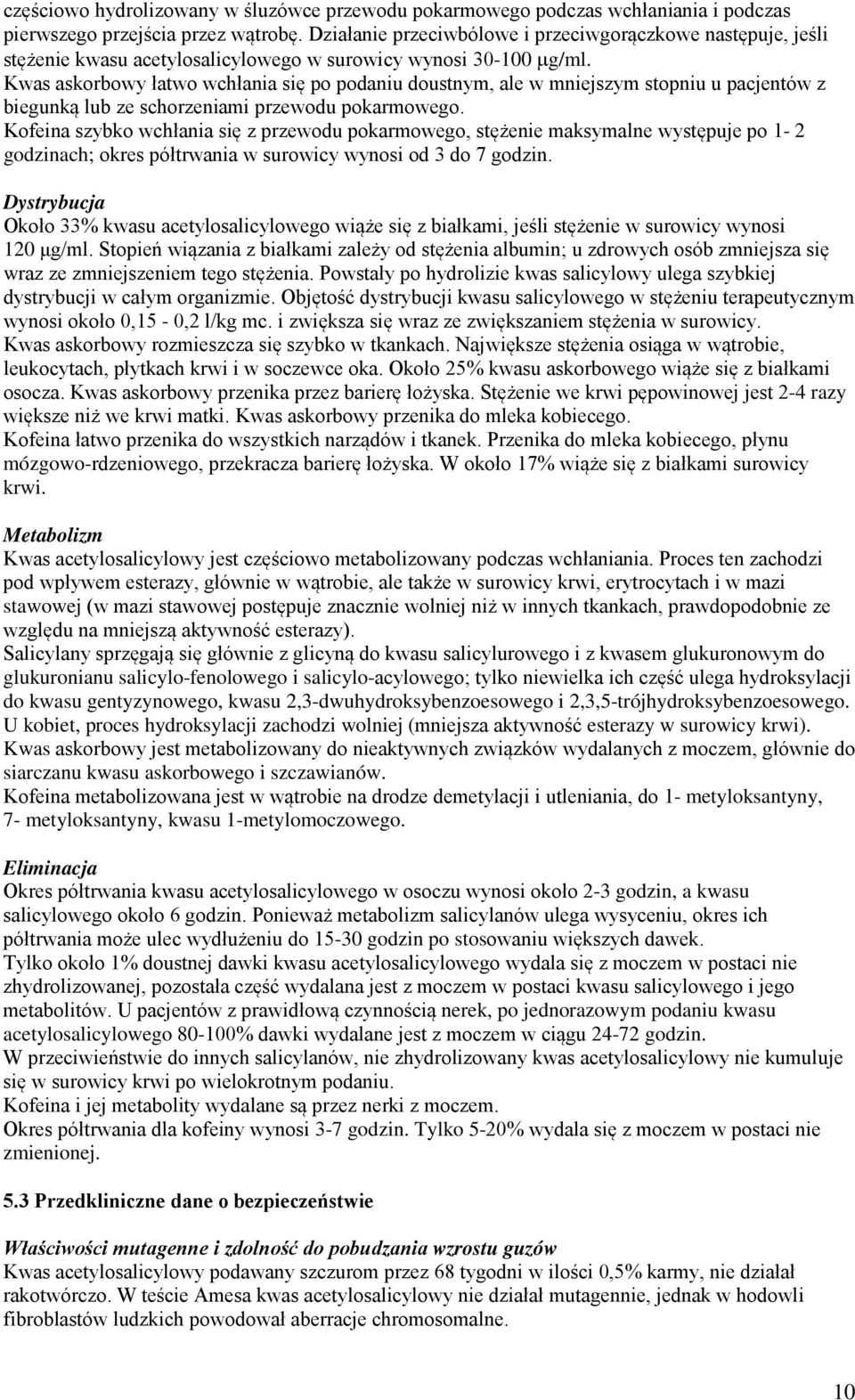 Kwas askorbowy łatwo wchłania się po podaniu doustnym, ale w mniejszym stopniu u pacjentów z biegunką lub ze schorzeniami przewodu pokarmowego.