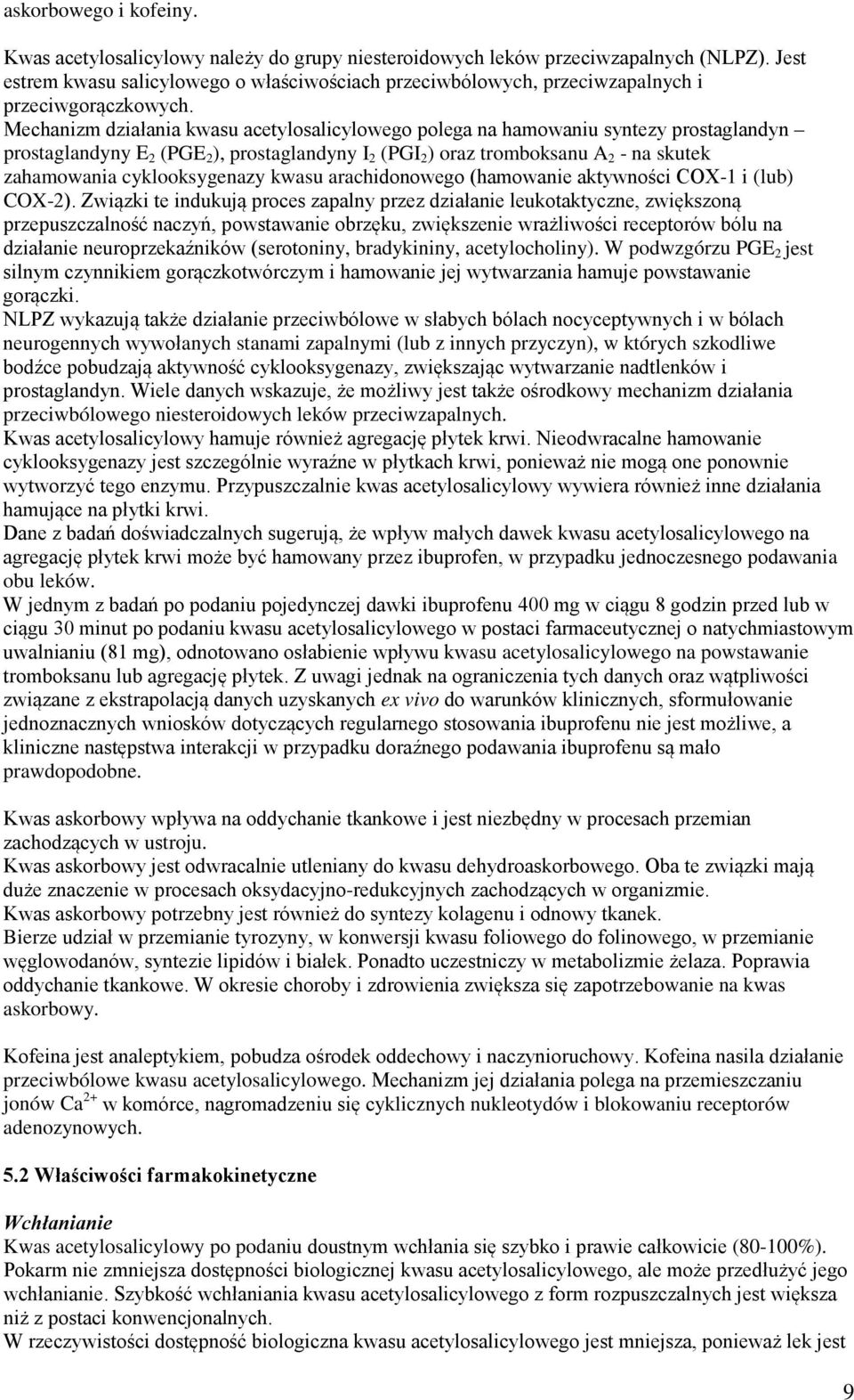 Mechanizm działania kwasu acetylosalicylowego polega na hamowaniu syntezy prostaglandyn prostaglandyny E 2 (PGE 2 ), prostaglandyny I 2 (PGI 2 ) oraz tromboksanu A 2 - na skutek zahamowania