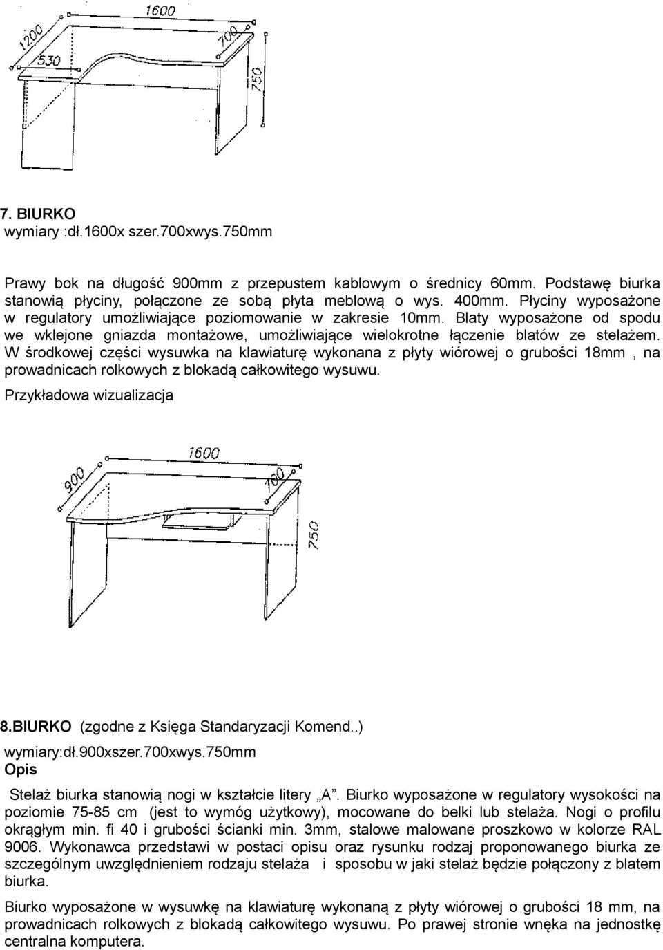 W środkowej części wysuwka na klawiaturę wykonana z płyty wiórowej o grubości 18mm, na prowadnicach rolkowych z blokadą całkowitego wysuwu. 8.BIURKO (zgodne z Księga Standaryzacji Komend..) wymiary:dł.