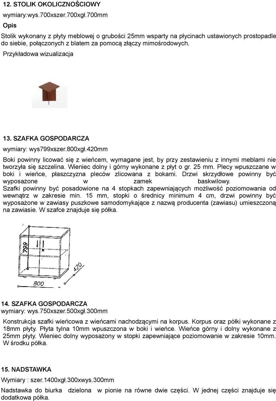 SZAFKA GOSPODARCZA wymiary: wys799xszer.800xgł.420mm Boki powinny licować się z wieńcem, wymagane jest, by przy zestawieniu z innymi meblami nie tworzyła się szczelina.