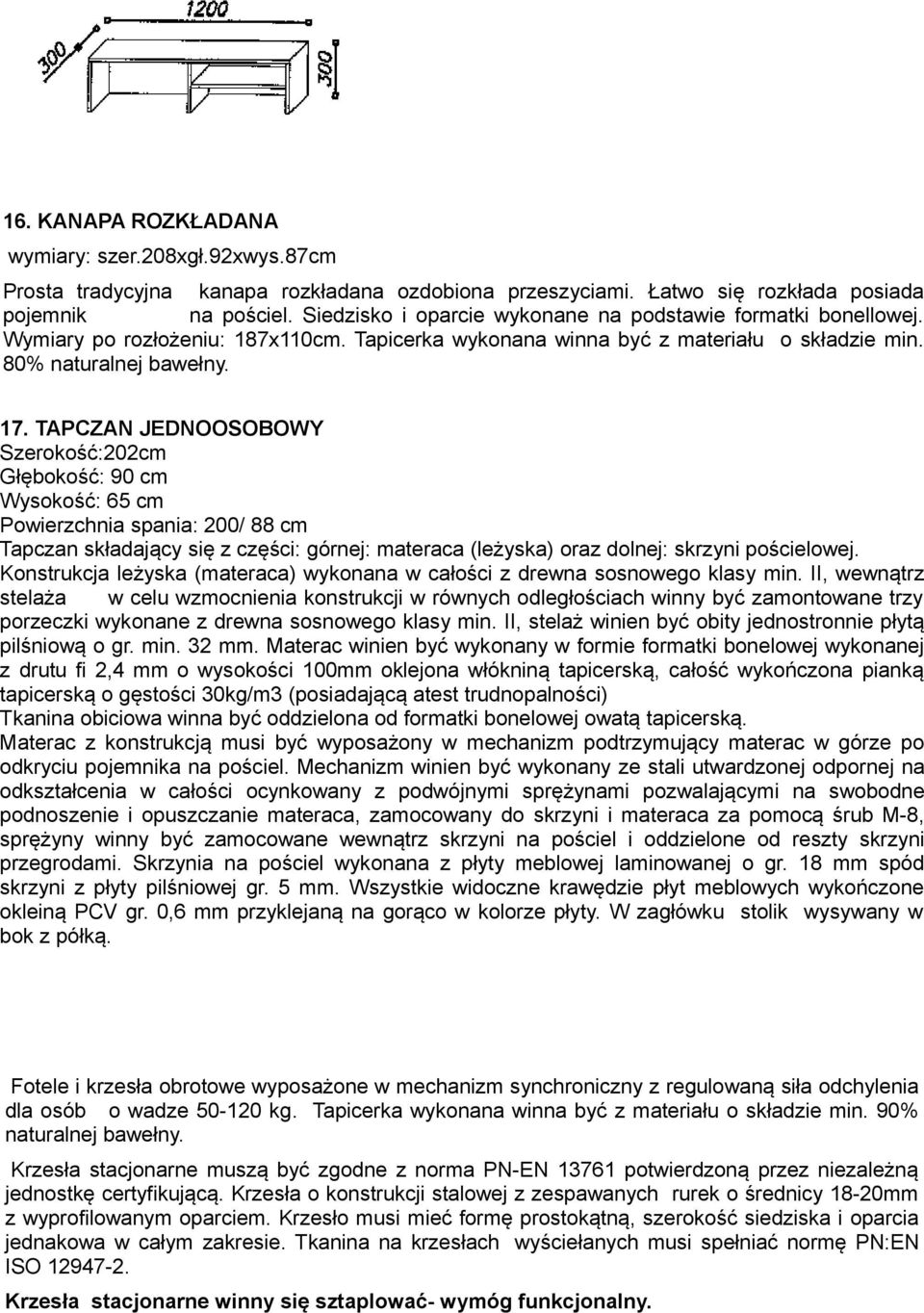 TAPCZAN JEDNOOSOBOWY Szerokość:202cm Głębokość: 90 cm Wysokość: 65 cm Powierzchnia spania: 200/ 88 cm Tapczan składający się z części: górnej: materaca (leżyska) oraz dolnej: skrzyni pościelowej.