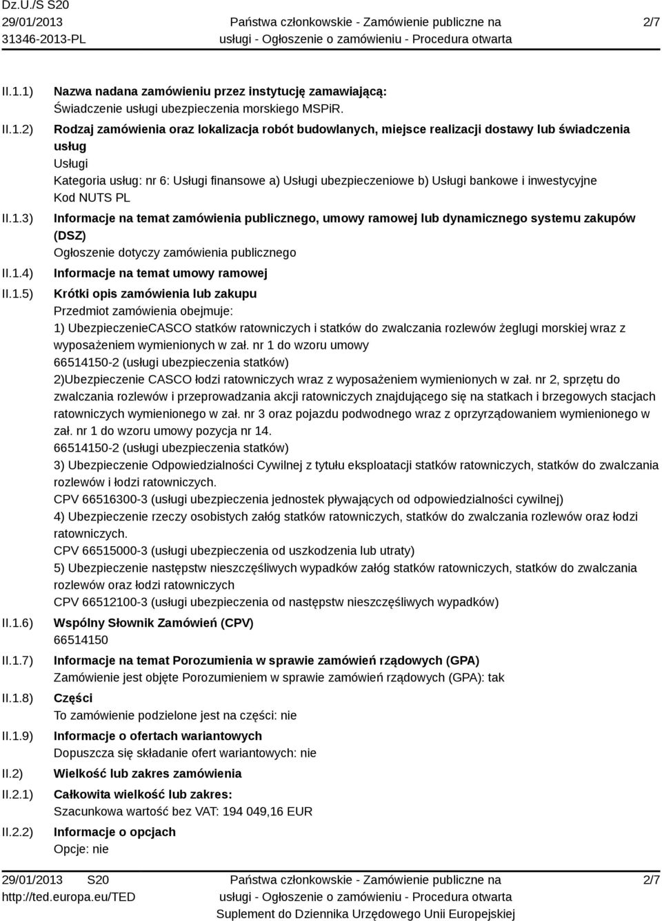 inwestycyjne Kod NUTS PL Informacje na temat zamówienia publicznego, umowy ramowej lub dynamicznego systemu zakupów (DSZ) Ogłoszenie dotyczy zamówienia publicznego Informacje na temat umowy ramowej