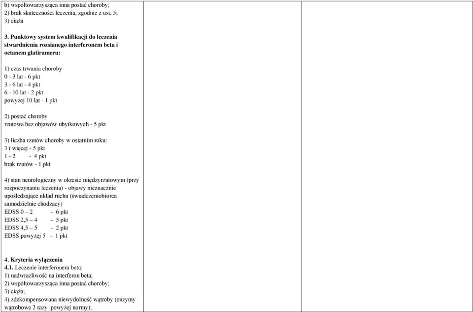 pkt 2) postać choroby rzutowa bez objawów ubytkowych - 5 pkt 3) liczba rzutów choroby w ostatnim roku: 3 i więcej - 5 pkt 1-2 - 4 pkt brak rzutów - 1 pkt 4) stan neurologiczny w okresie