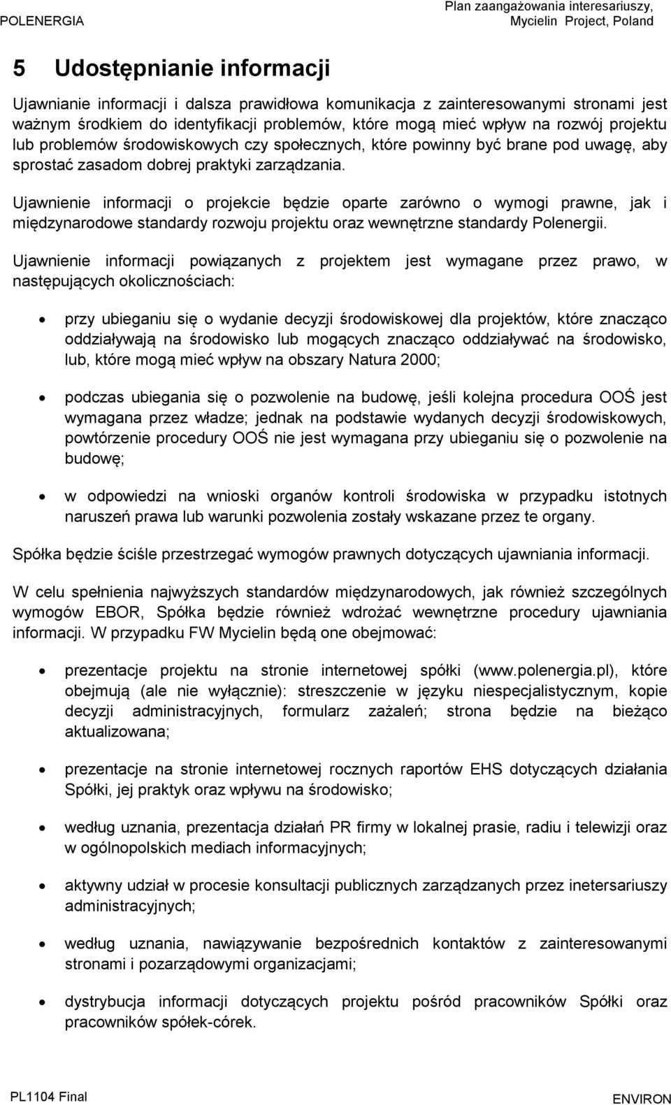 Ujawnienie informacji o projekcie będzie oparte zarówno o wymogi prawne, jak i międzynarodowe standardy rozwoju projektu oraz wewnętrzne standardy Polenergii.