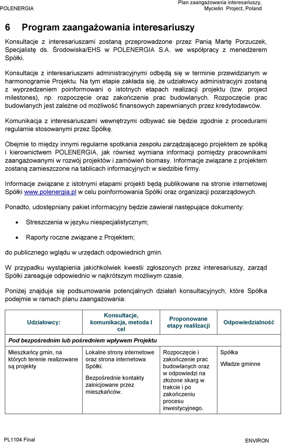 Na tym etapie zakłada się, że udziałowcy administracyjni zostaną z wyprzedzeniem poinformowani o istotnych etapach realizacji projektu (tzw. project milestones), np.