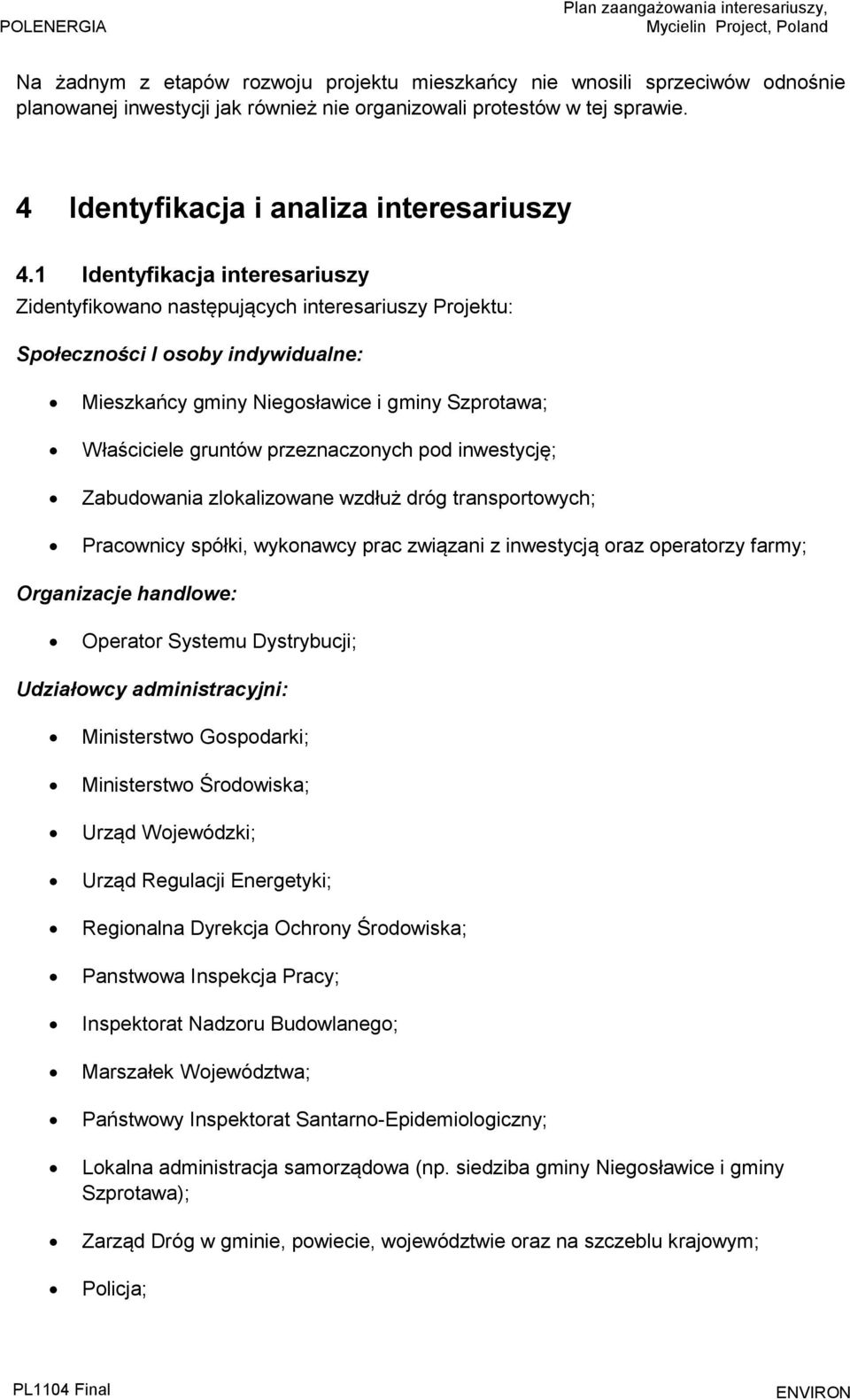 przeznaczonych pod inwestycję; Zabudowania zlokalizowane wzdłuż dróg transportowych; Pracownicy spółki, wykonawcy prac związani z inwestycją oraz operatorzy farmy; Organizacje handlowe: Operator