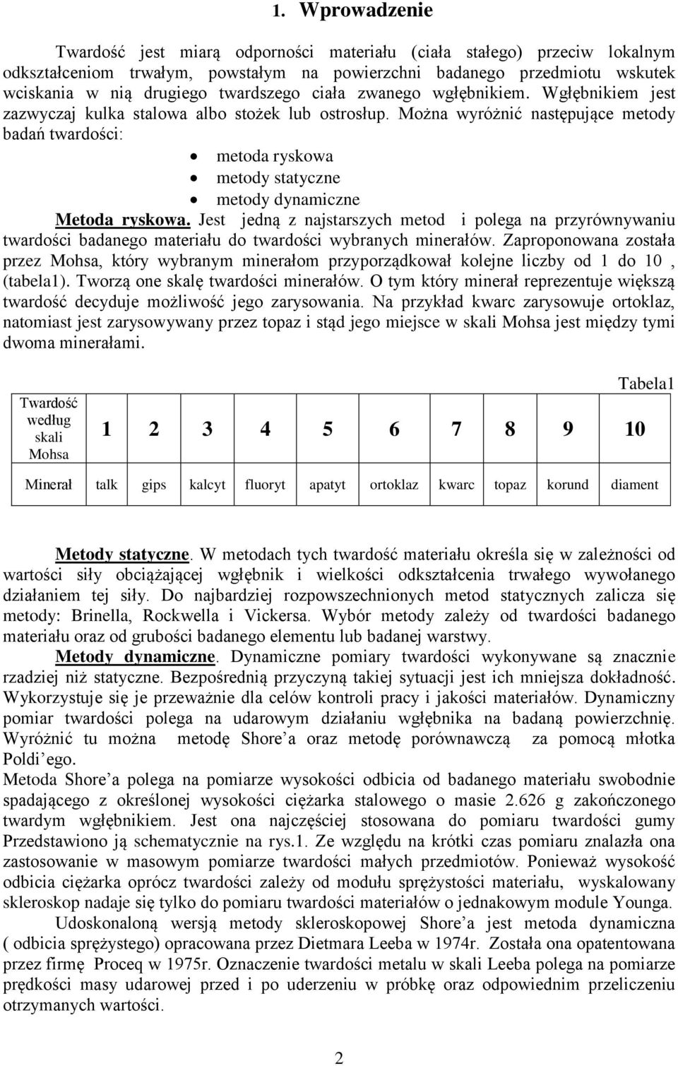 Można wyróżnić następujące metody badań twardości: metoda ryskowa metody statyczne metody dynamiczne Metoda ryskowa.