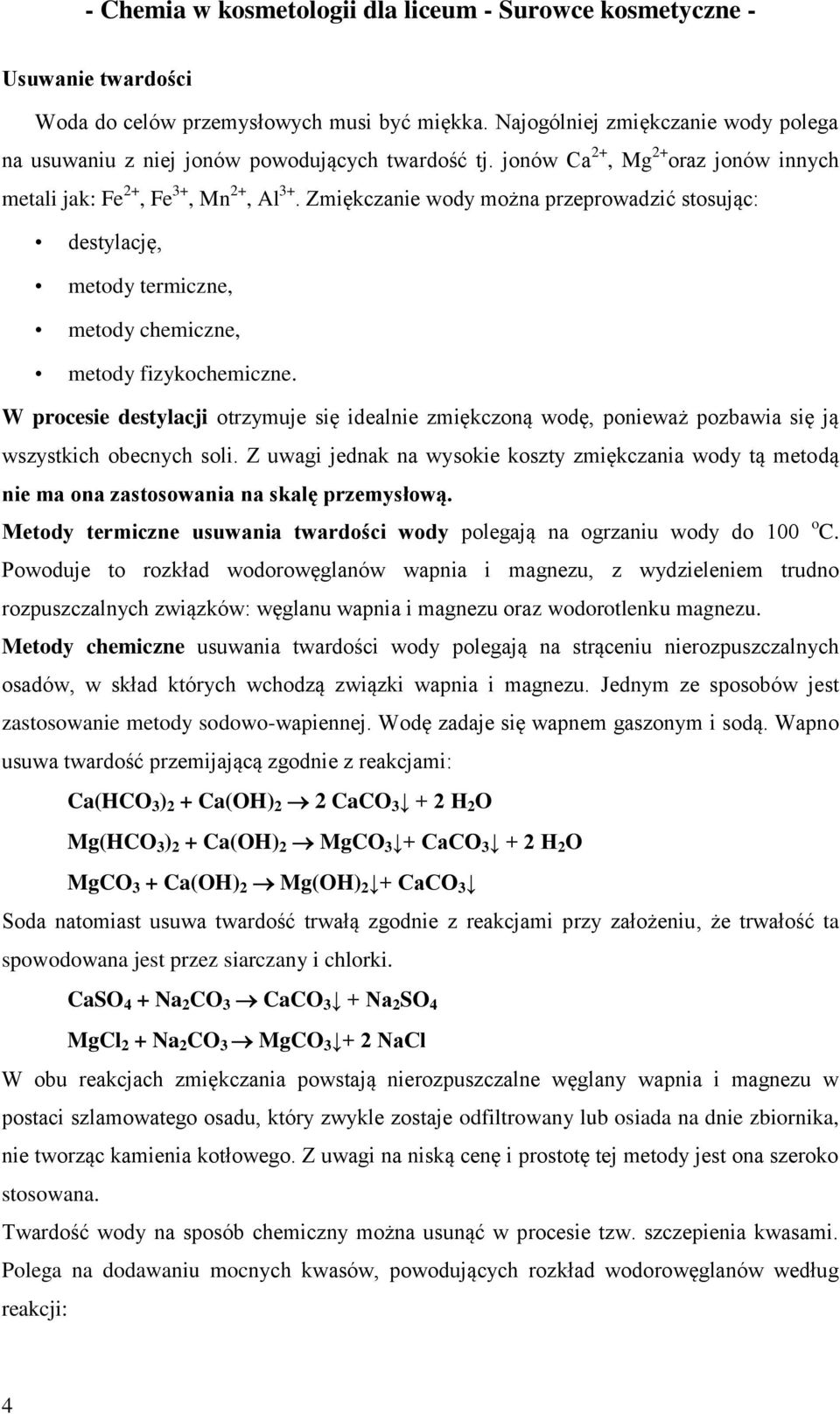 W procesie destylacji otrzymuje się idealnie zmiękczoną wodę, ponieważ pozbawia się ją wszystkich obecnych soli.