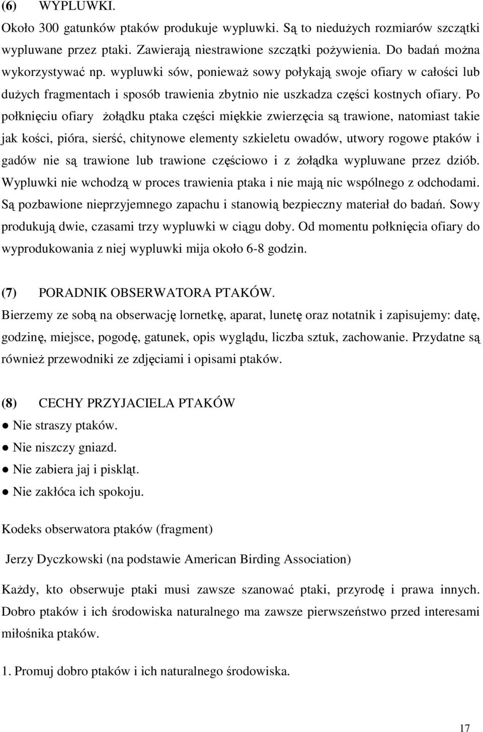 Po połknięciu ofiary Ŝołądku ptaka części miękkie zwierzęcia są trawione, natomiast takie jak kości, pióra, sierść, chitynowe elementy szkieletu owadów, utwory rogowe ptaków i gadów nie są trawione