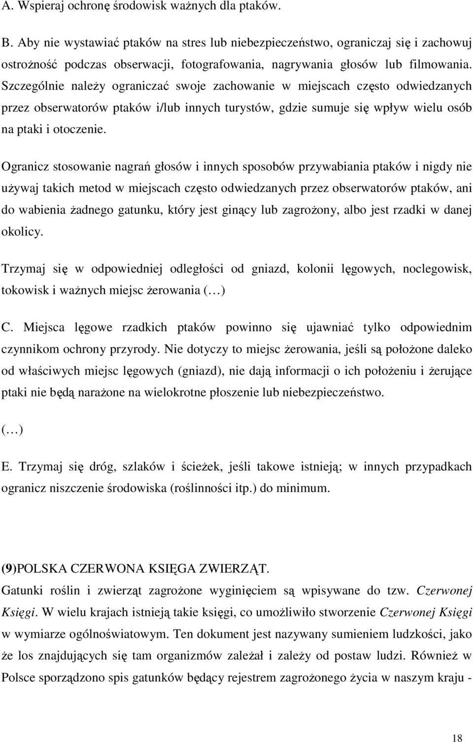 Szczególnie naleŝy ograniczać swoje zachowanie w miejscach często odwiedzanych przez obserwatorów ptaków i/lub innych turystów, gdzie sumuje się wpływ wielu osób na ptaki i otoczenie.