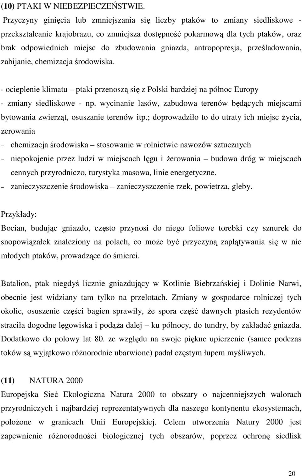 zbudowania gniazda, antropopresja, prześladowania, zabijanie, chemizacja środowiska. - ocieplenie klimatu ptaki przenoszą się z Polski bardziej na północ Europy - zmiany siedliskowe - np.
