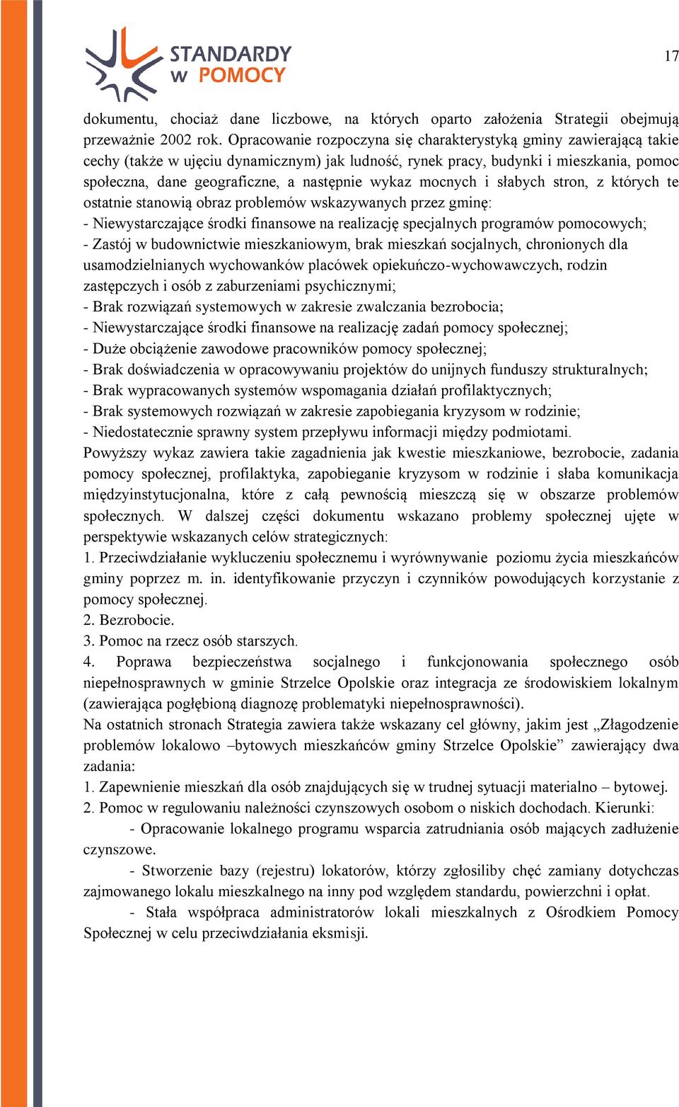 wykaz mocnych i słabych stron, z których te ostatnie stanowią obraz problemów wskazywanych przez gminę: - Niewystarczające środki finansowe na realizację specjalnych programów pomocowych; - Zastój w