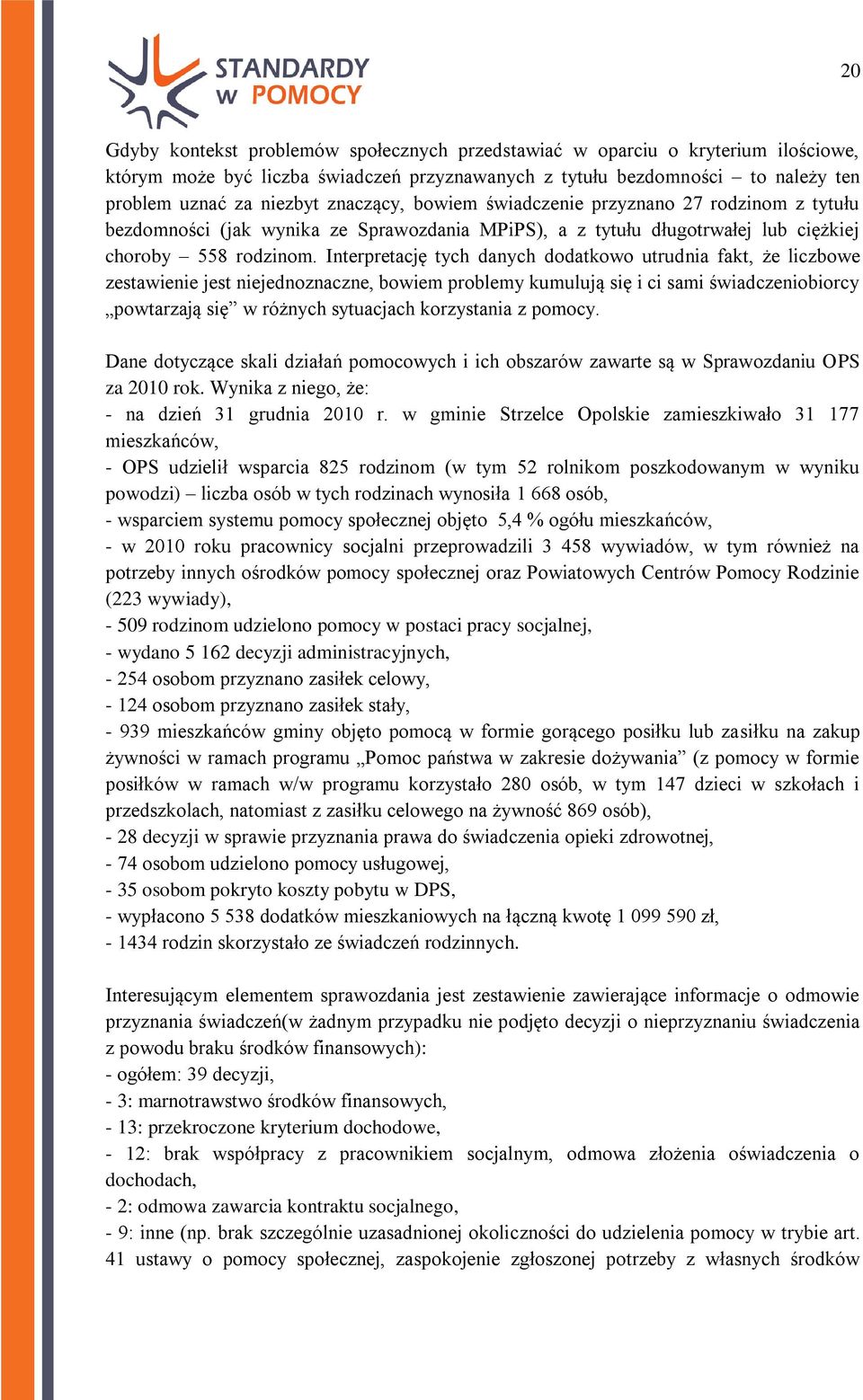 Interpretację tych danych dodatkowo utrudnia fakt, że liczbowe zestawienie jest niejednoznaczne, bowiem problemy kumulują się i ci sami świadczeniobiorcy powtarzają się w różnych sytuacjach