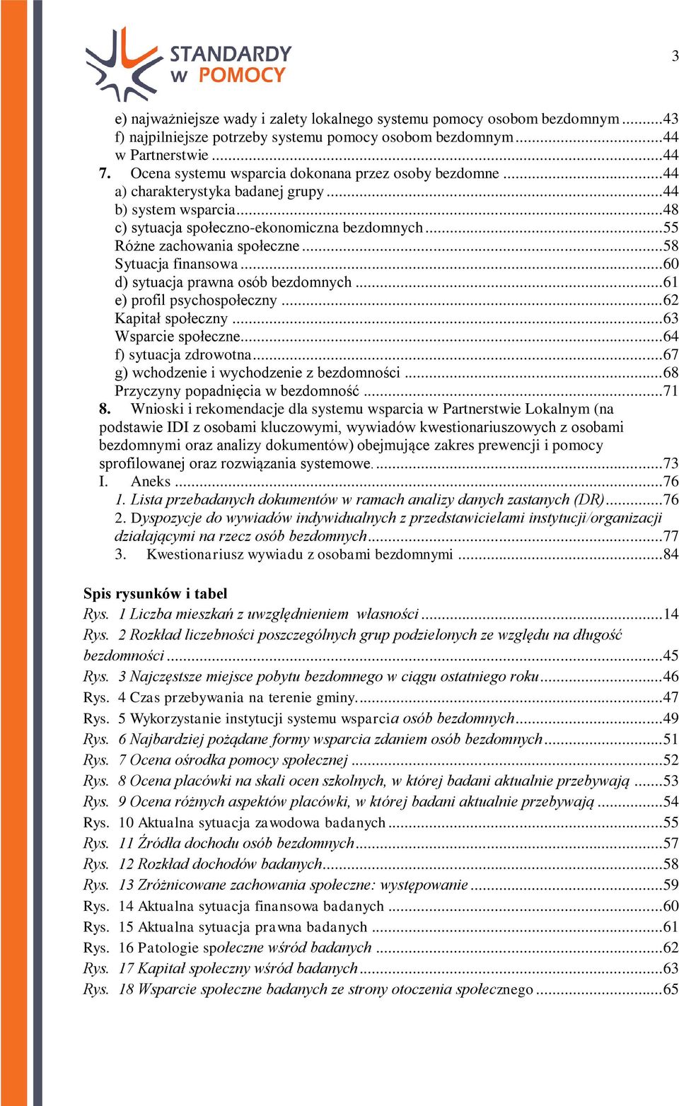 .. 58 Sytuacja finansowa... 60 d) sytuacja prawna osób bezdomnych... 61 e) profil psychospołeczny... 62 Kapitał społeczny... 63 Wsparcie społeczne... 64 f) sytuacja zdrowotna.