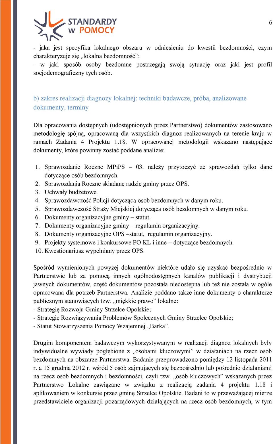 b) zakres realizacji diagnozy lokalnej: techniki badawcze, próba, analizowane dokumenty, terminy Dla opracowania dostępnych (udostępnionych przez Partnerstwo) dokumentów zastosowano metodologię