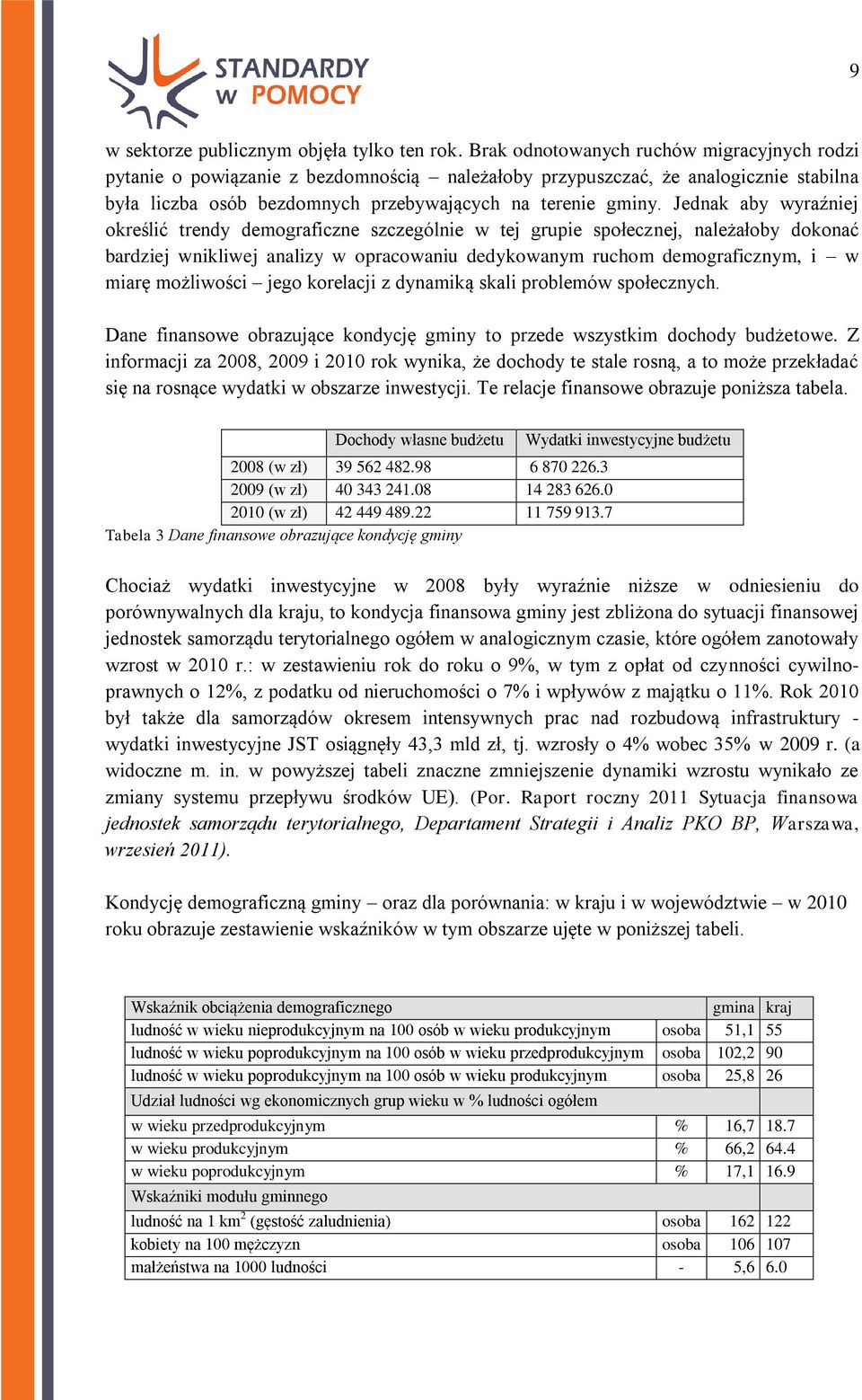 Jednak aby wyraźniej określić trendy demograficzne szczególnie w tej grupie społecznej, należałoby dokonać bardziej wnikliwej analizy w opracowaniu dedykowanym ruchom demograficznym, i w miarę