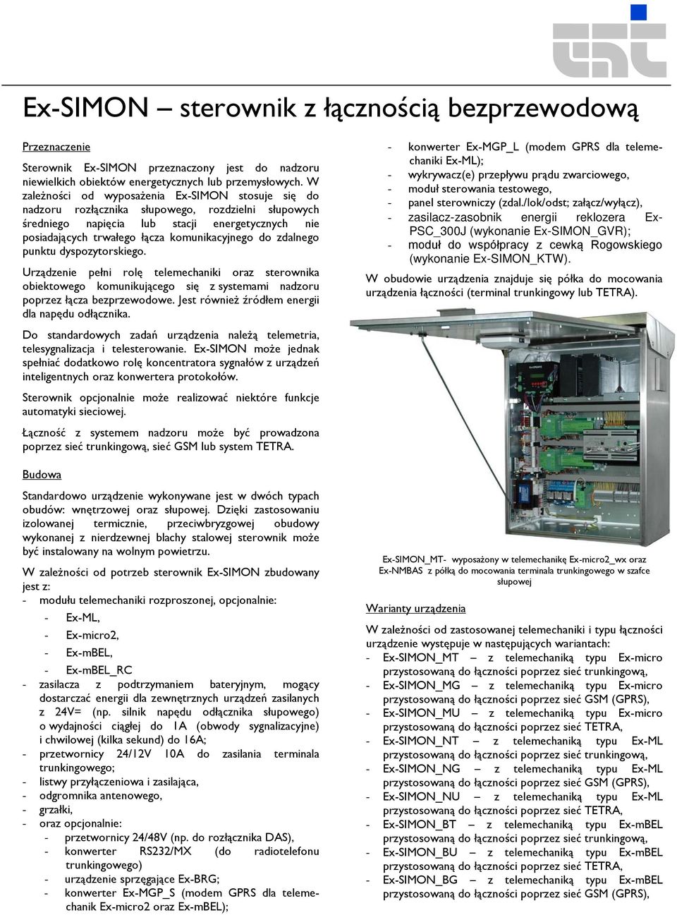 do zdalnego punktu dyspozytorskiego. Urządzenie pełni rolę telemechaniki oraz sterownika obiektowego komunikującego się z systemami nadzoru poprzez łącza bezprzewodowe.