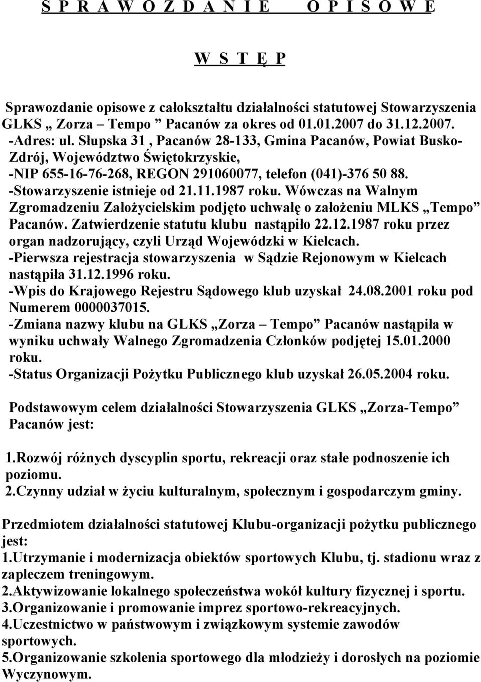 Wówczas na Walnym Zgromadzeniu Założycielskim podjęto uchwałę o założeniu MLKS Tempo Pacanów. Zatwierdzenie statutu klubu nastąpiło 22.12.