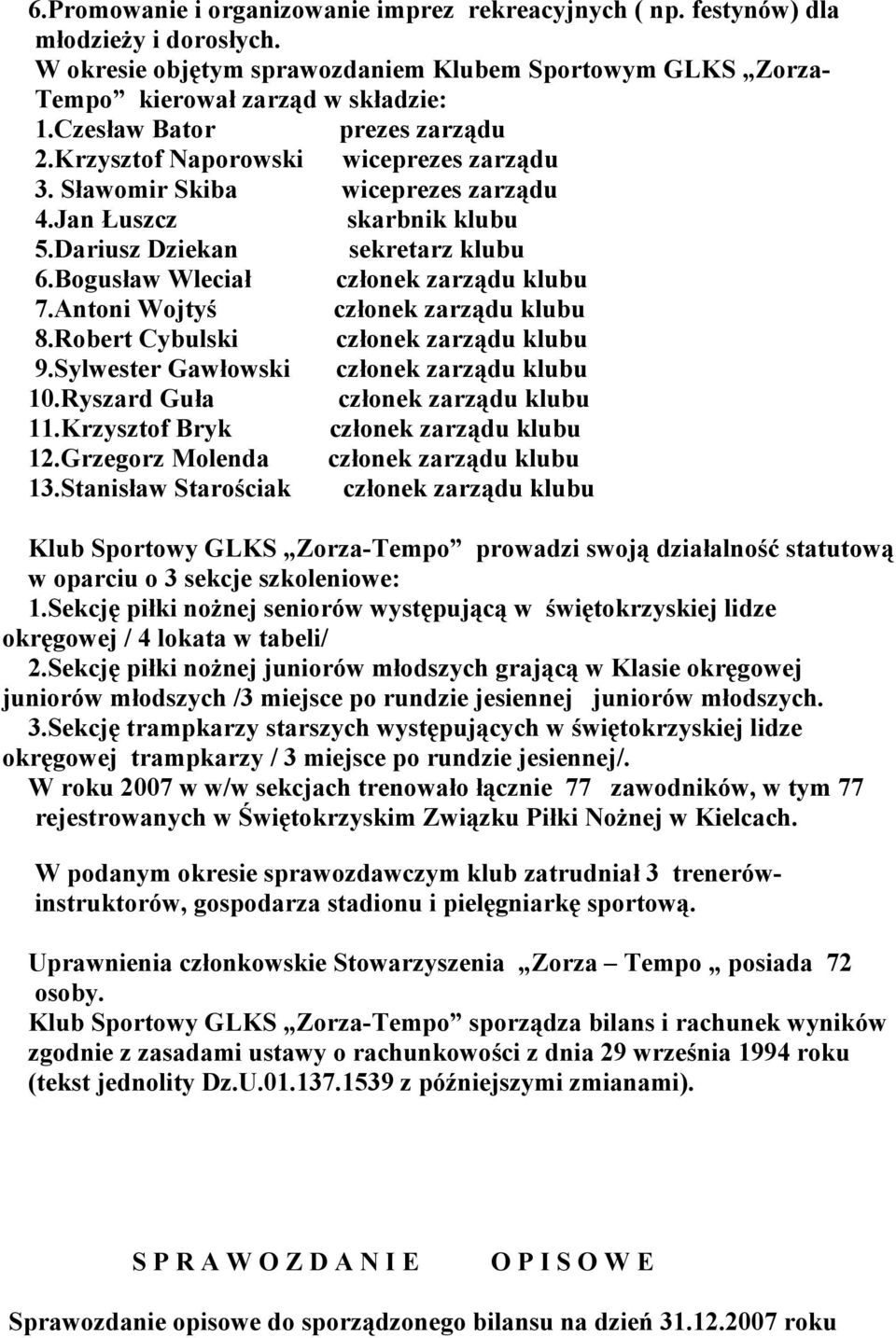 Bogusław Wleciał członek zarządu klubu 7.Antoni Wojtyś członek zarządu klubu 8.Robert Cybulski członek zarządu klubu 9.Sylwester Gawłowski członek zarządu klubu 10.