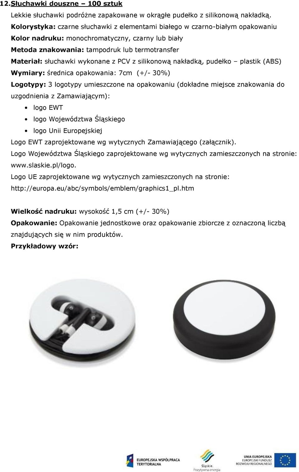 Materiał: słuchawki wykonane z PCV z silikonową nakładką, pudełko plastik (ABS) Wymiary: średnica opakowania: 7cm (+/- 30%) Logotypy: 3 logotypy umieszczone na opakowaniu (dokładne