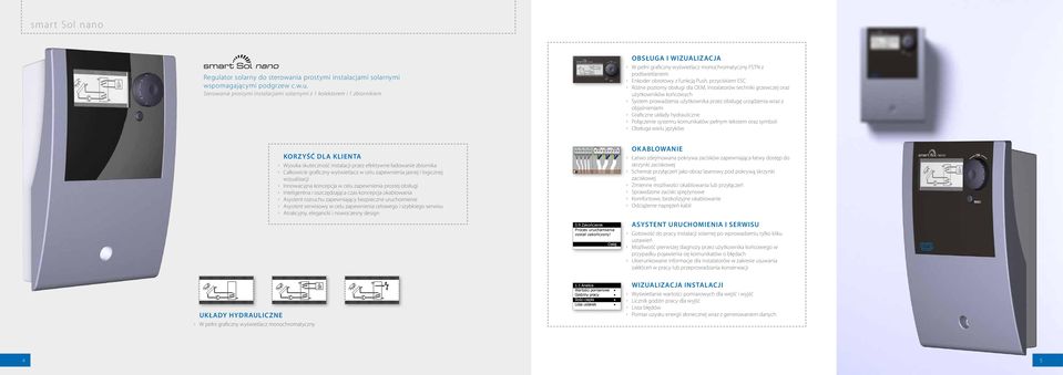 Sterowanie prostymi instalacjami solarnymi z 1 kolektorem i 1 zbiornikiem OBSŁUGA I WIZUALIZACJA W pełni graficzny wyświetlacz monochromatyczny FSTN z podświetlaniem Enkoder obrotowy z funkcją Push,