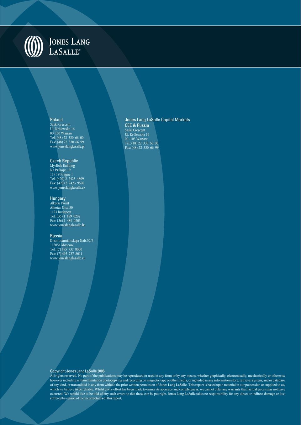 cz Hungary Alkotas Point Alkotas Utca 5 113 Budapest Tel.: (36) 1 89 Fax: (36) 1 89 3 www.joneslanglasalle.hu Russia Kosmodamianskaya Nab. 5/3 1155 Moscow Tel.: (7) 95 737 8 Fax: (7) 95 737 811 www.