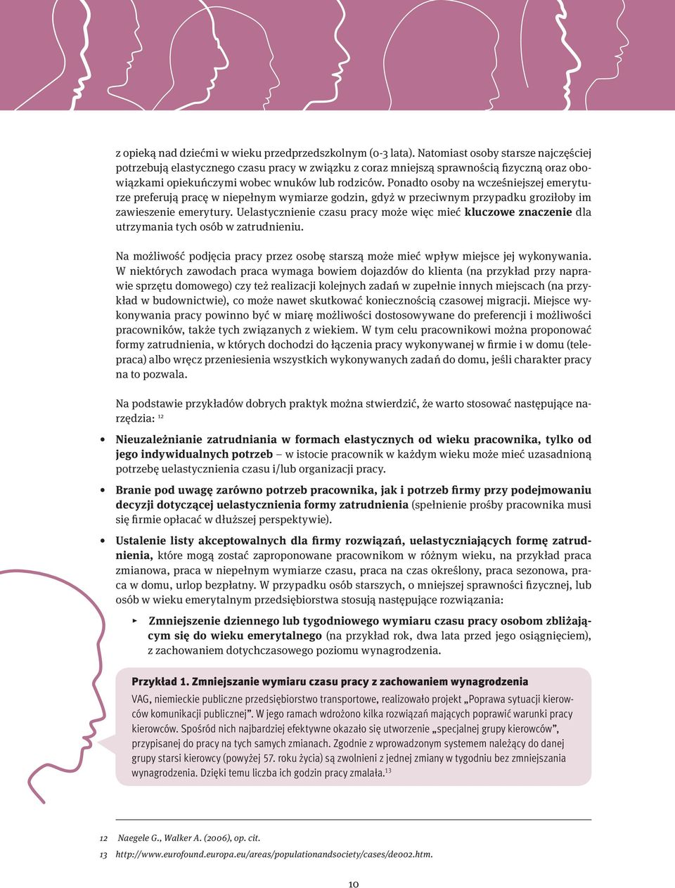 Ponadto osoby na wcześniejszej emeryturze preferują pracę w niepełnym wymiarze godzin, gdyż w przeciwnym przypadku groziłoby im zawieszenie emerytury.