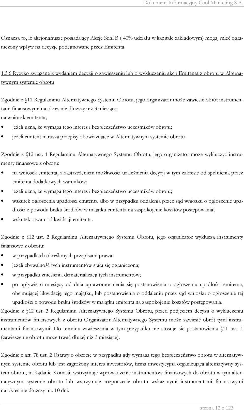 może zawiesić obrót instrumentami finansowymi na okres nie dłuższy niż 3 miesiące: na wniosek emitenta; jeżeli uzna, że wymaga tego interes i bezpieczeństwo uczestników obrotu; jeżeli emitent narusza