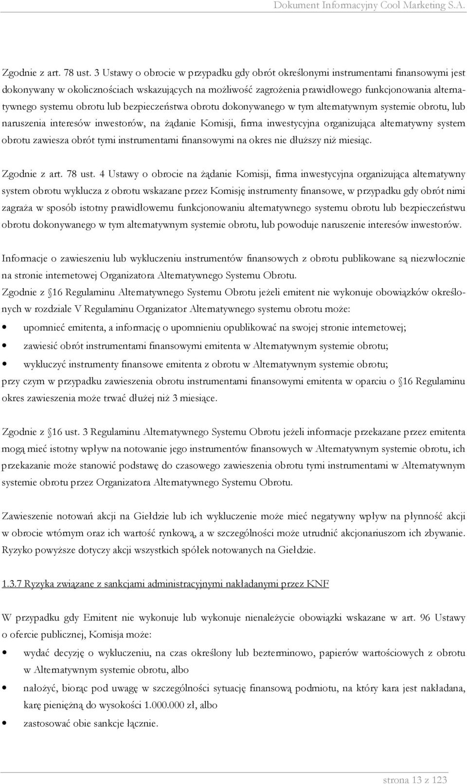 systemu obrotu lub bezpieczeństwa obrotu dokonywanego w tym alternatywnym systemie obrotu, lub naruszenia interesów inwestorów, na żądanie Komisji, firma inwestycyjna organizująca alternatywny system