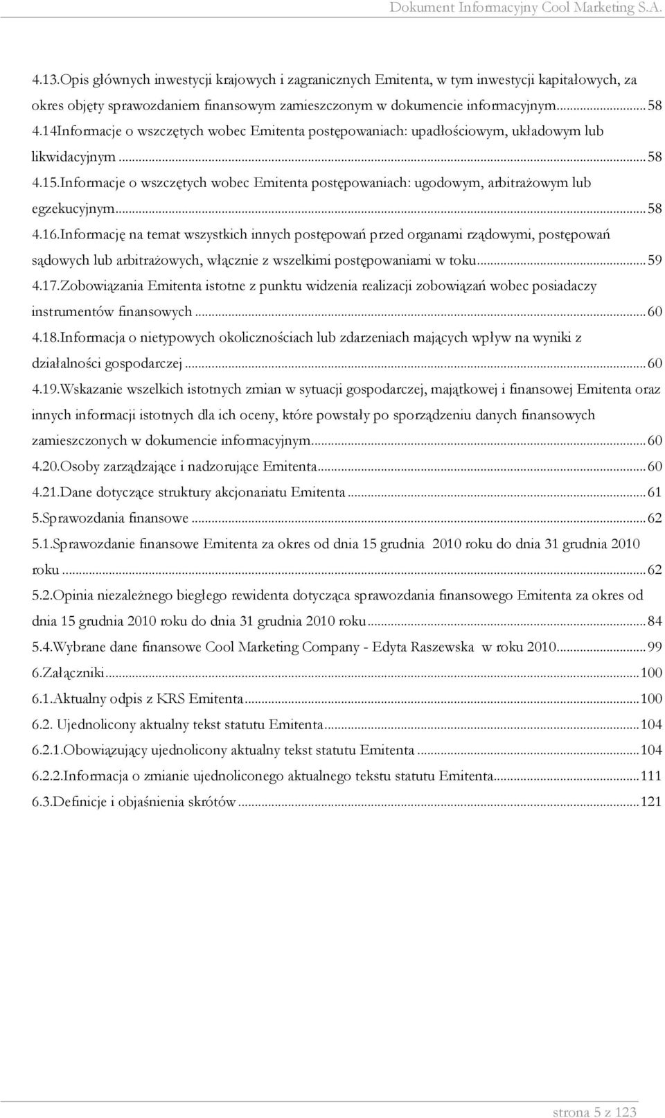 Informacje o wszczętych wobec Emitenta postępowaniach: ugodowym, arbitrażowym lub egzekucyjnym...58 4.16.