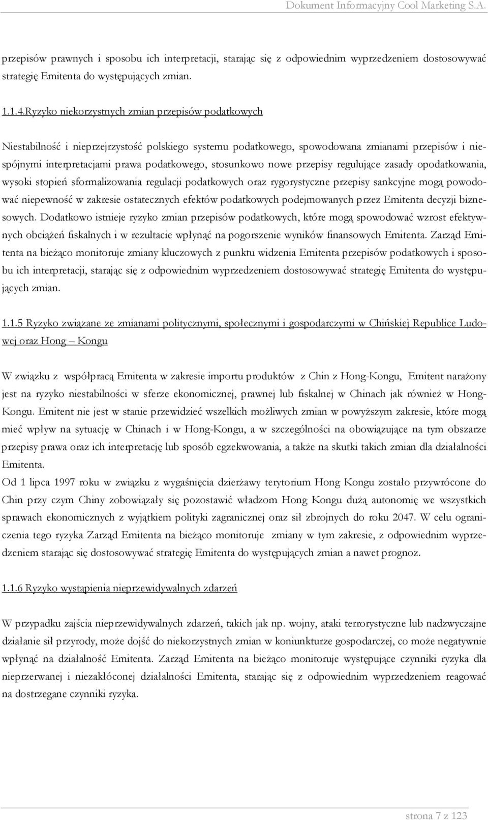 stosunkowo nowe przepisy regulujące zasady opodatkowania, wysoki stopień sformalizowania regulacji podatkowych oraz rygorystyczne przepisy sankcyjne mogą powodować niepewność w zakresie ostatecznych