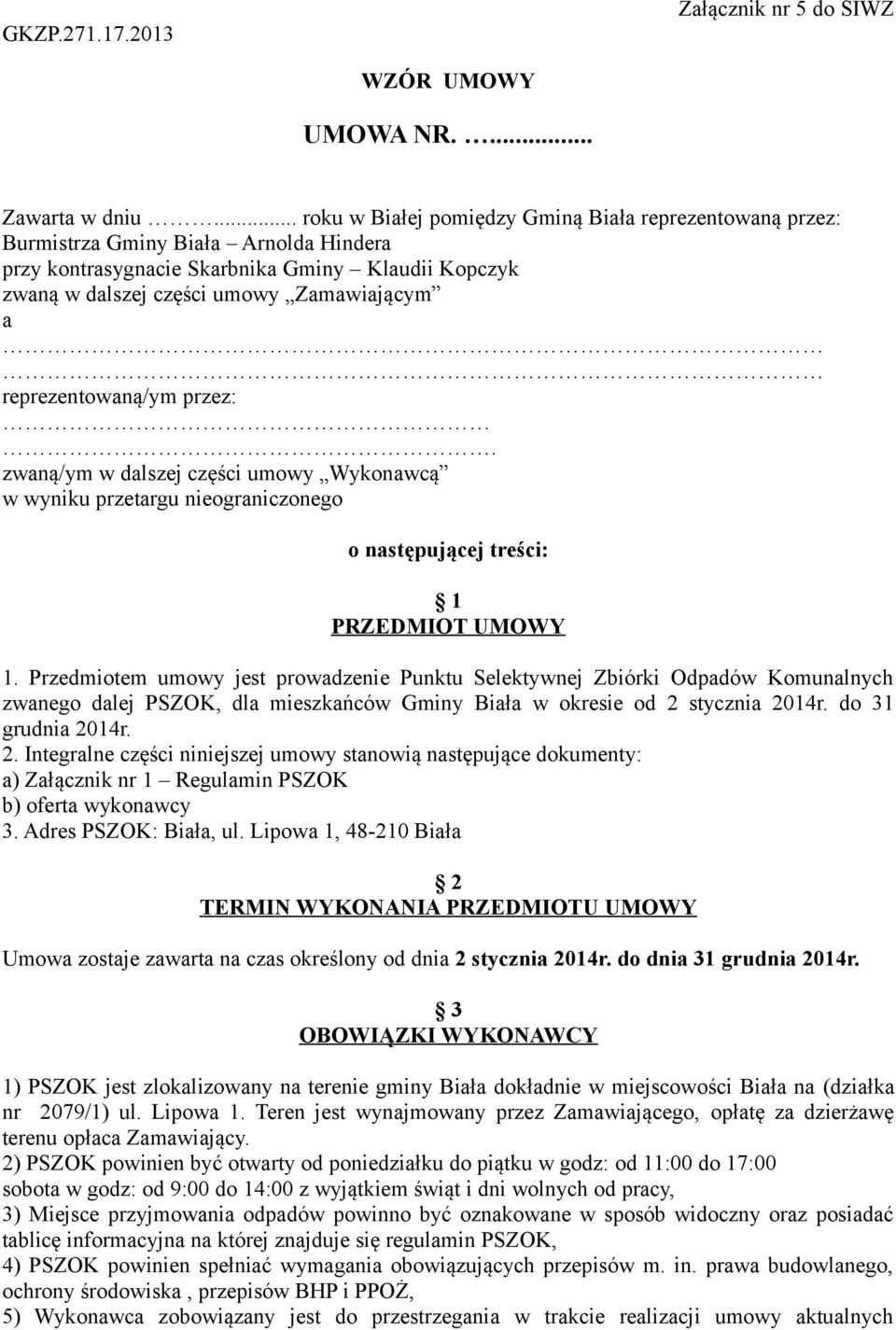 reprezentowaną/ym przez:. zwaną/ym w dalszej części umowy Wykonawcą w wyniku przetargu nieograniczonego o następującej treści: 1 PRZEDMIOT UMOWY 1.