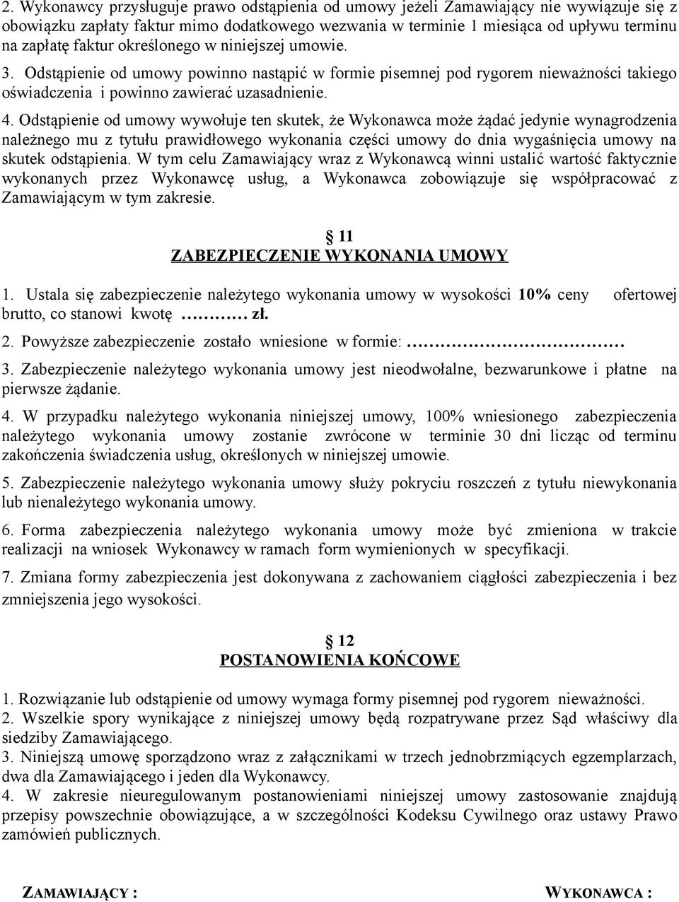 Odstąpienie od umowy wywołuje ten skutek, że Wykonawca może żądać jedynie wynagrodzenia należnego mu z tytułu prawidłowego wykonania części umowy do dnia wygaśnięcia umowy na skutek odstąpienia.