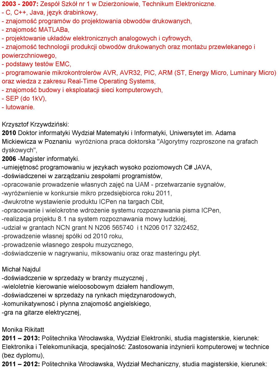 produkcji obwodów drukowanych oraz montażu przewlekanego i powierzchniowego, podstawy testów EMC, programowanie mikrokontrolerów AVR, AVR32, PIC, ARM (ST, Energy Micro, Luminary Micro) oraz wiedza z