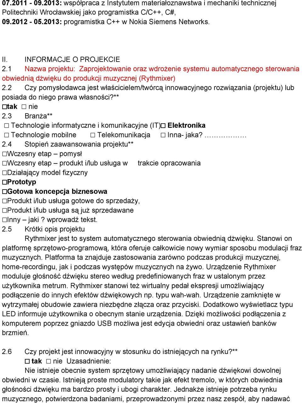 2 Czy pomysłodawca jest właścicielem/twórcą innowacyjnego rozwiązania (projektu) lub posiada do niego prawa własności?** tak nie 2.