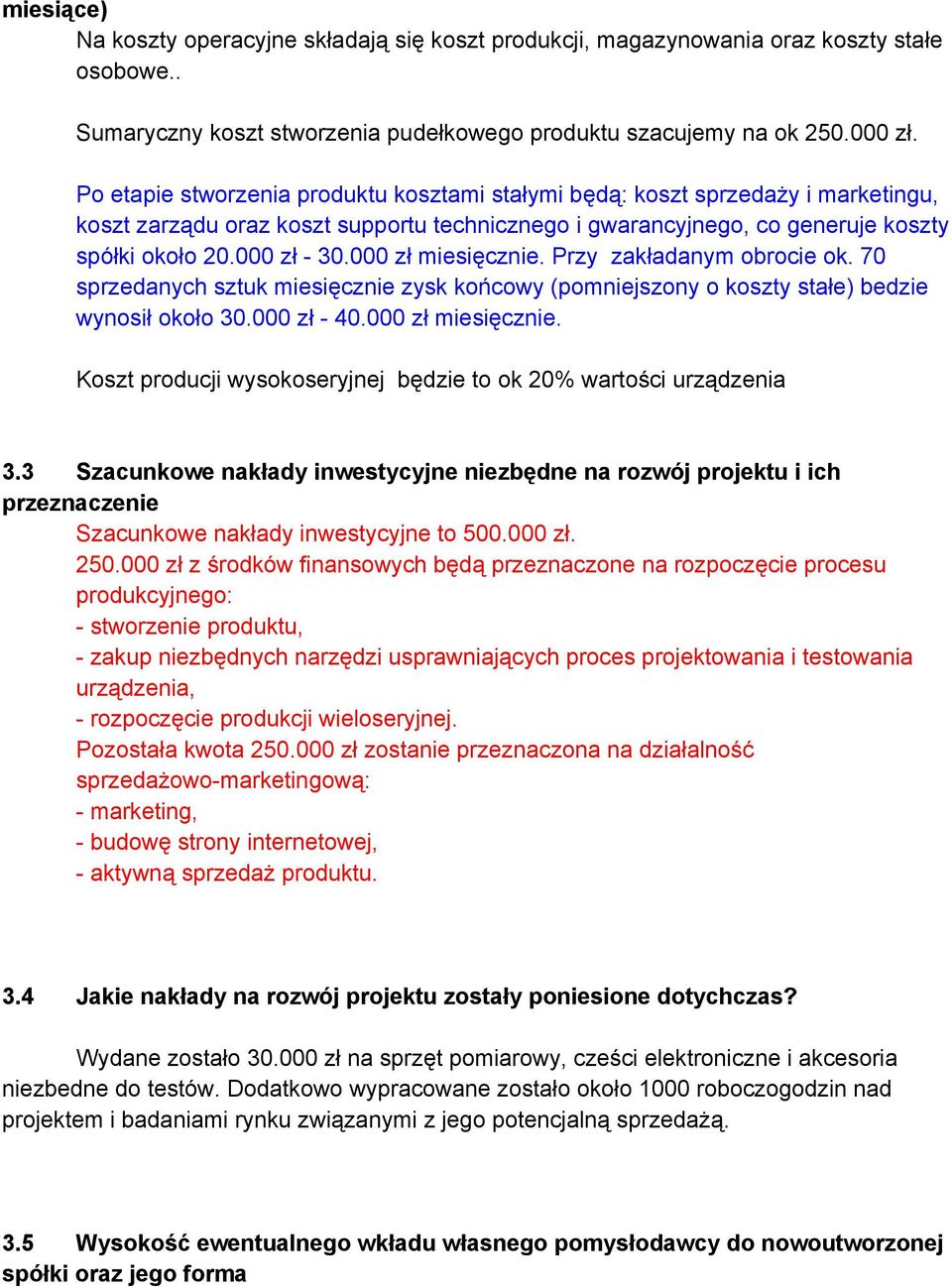 000 zł miesięcznie. Przy zakładanym obrocie ok. 70 sprzedanych sztuk miesięcznie zysk końcowy (pomniejszony o koszty stałe) bedzie wynosił około 30.000 zł 40.000 zł miesięcznie. Koszt producji wysokoseryjnej będzie to ok 20% wartości urządzenia 3.