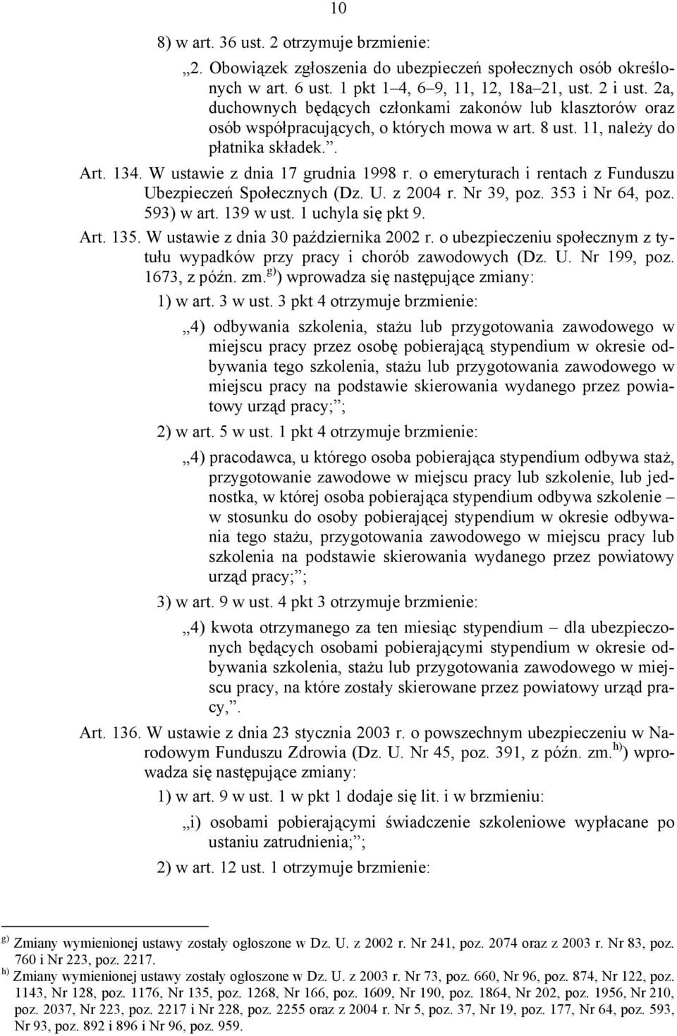 o emeryturach i rentach z Funduszu Ubezpieczeń Społecznych (Dz. U. z 2004 r. Nr 39, poz. 353 i Nr 64, poz. 593) w art. 139 w ust. 1 uchyla się pkt 9. Art. 135. W ustawie z dnia 30 października 2002 r.