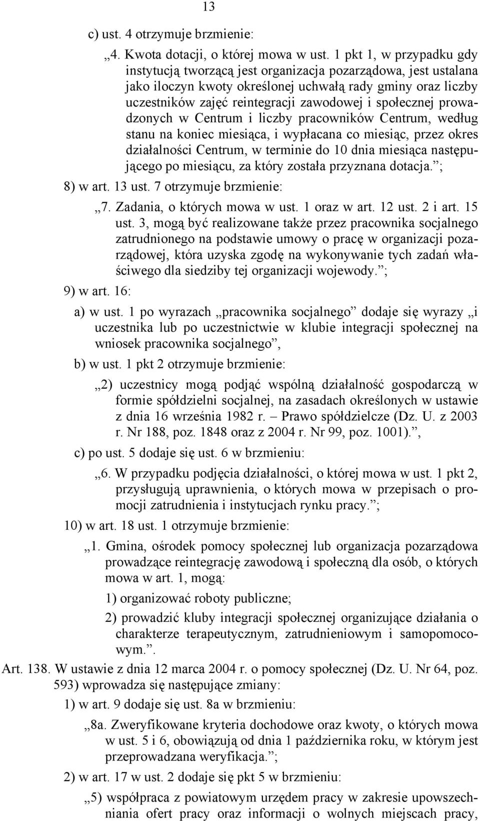 społecznej prowadzonych w Centrum i liczby pracowników Centrum, według stanu na koniec miesiąca, i wypłacana co miesiąc, przez okres działalności Centrum, w terminie do 10 dnia miesiąca następującego