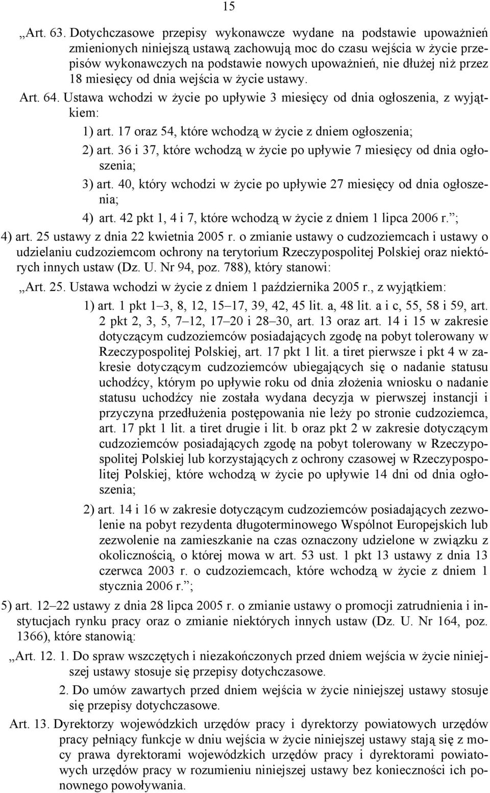 niż przez 18 miesięcy od dnia wejścia w życie ustawy. Art. 64. Ustawa wchodzi w życie po upływie 3 miesięcy od dnia ogłoszenia, z wyjątkiem: 1) art.