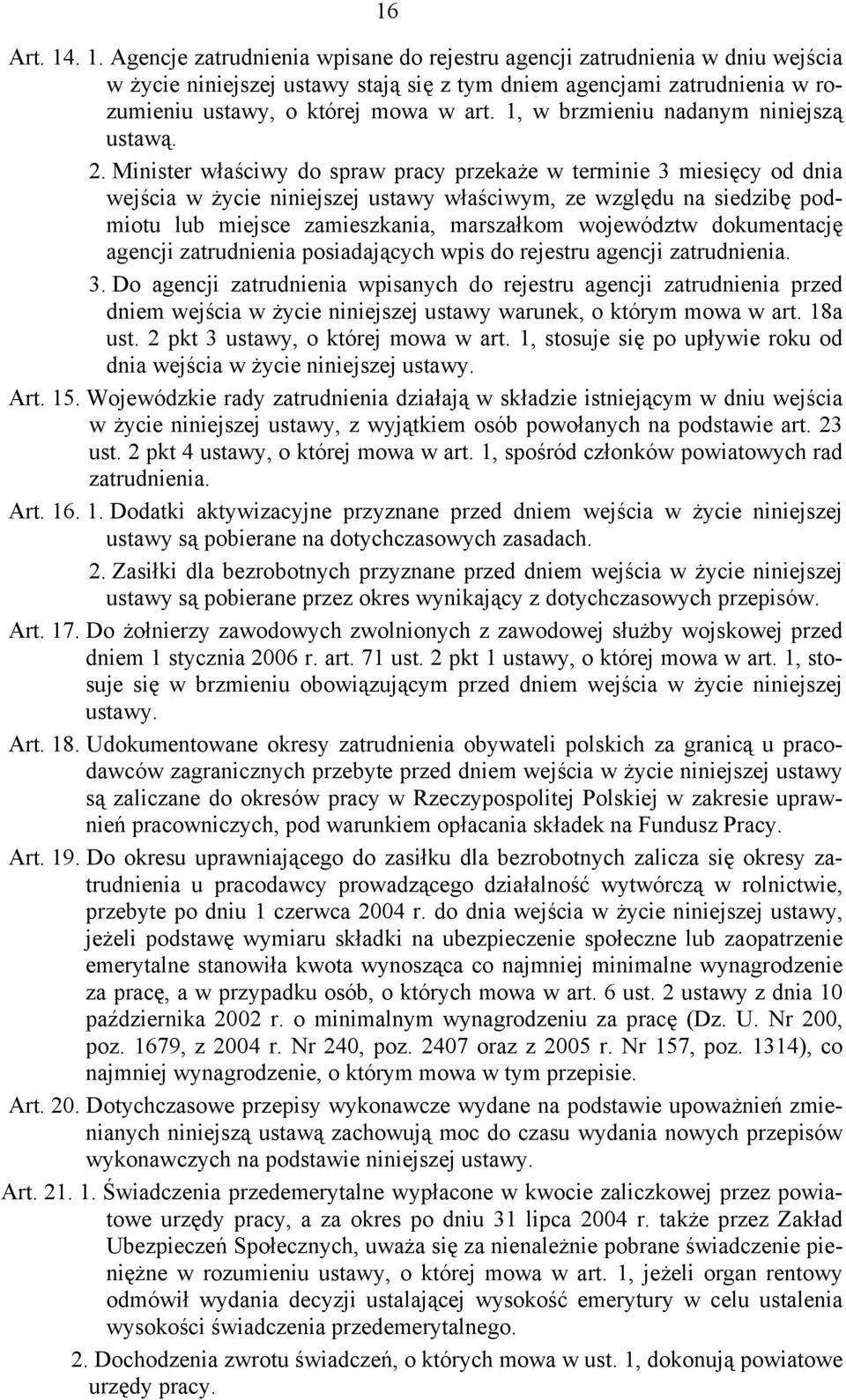 Minister właściwy do spraw pracy przekaże w terminie 3 miesięcy od dnia wejścia w życie niniejszej ustawy właściwym, ze względu na siedzibę podmiotu lub miejsce zamieszkania, marszałkom województw