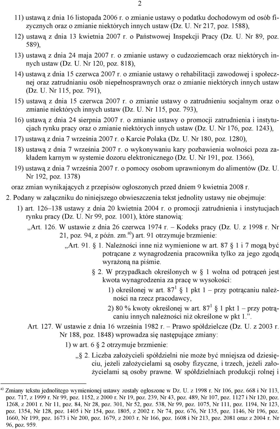 U. Nr 120, poz. 818), 14) ustawą z dnia 15 czerwca 2007 r. o zmianie ustawy o rehabilitacji zawodowej i społecznej oraz zatrudnianiu osób niepełnosprawnych oraz o zmianie niektórych innych ustaw (Dz.