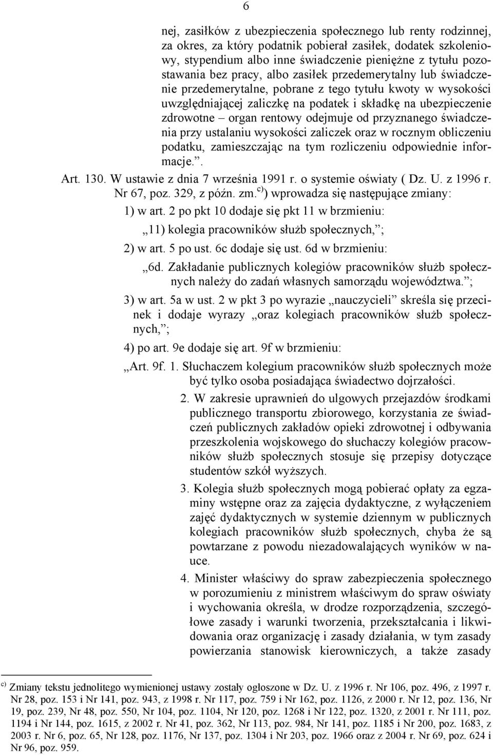 odejmuje od przyznanego świadczenia przy ustalaniu wysokości zaliczek oraz w rocznym obliczeniu podatku, zamieszczając na tym rozliczeniu odpowiednie informacje.. Art. 130.