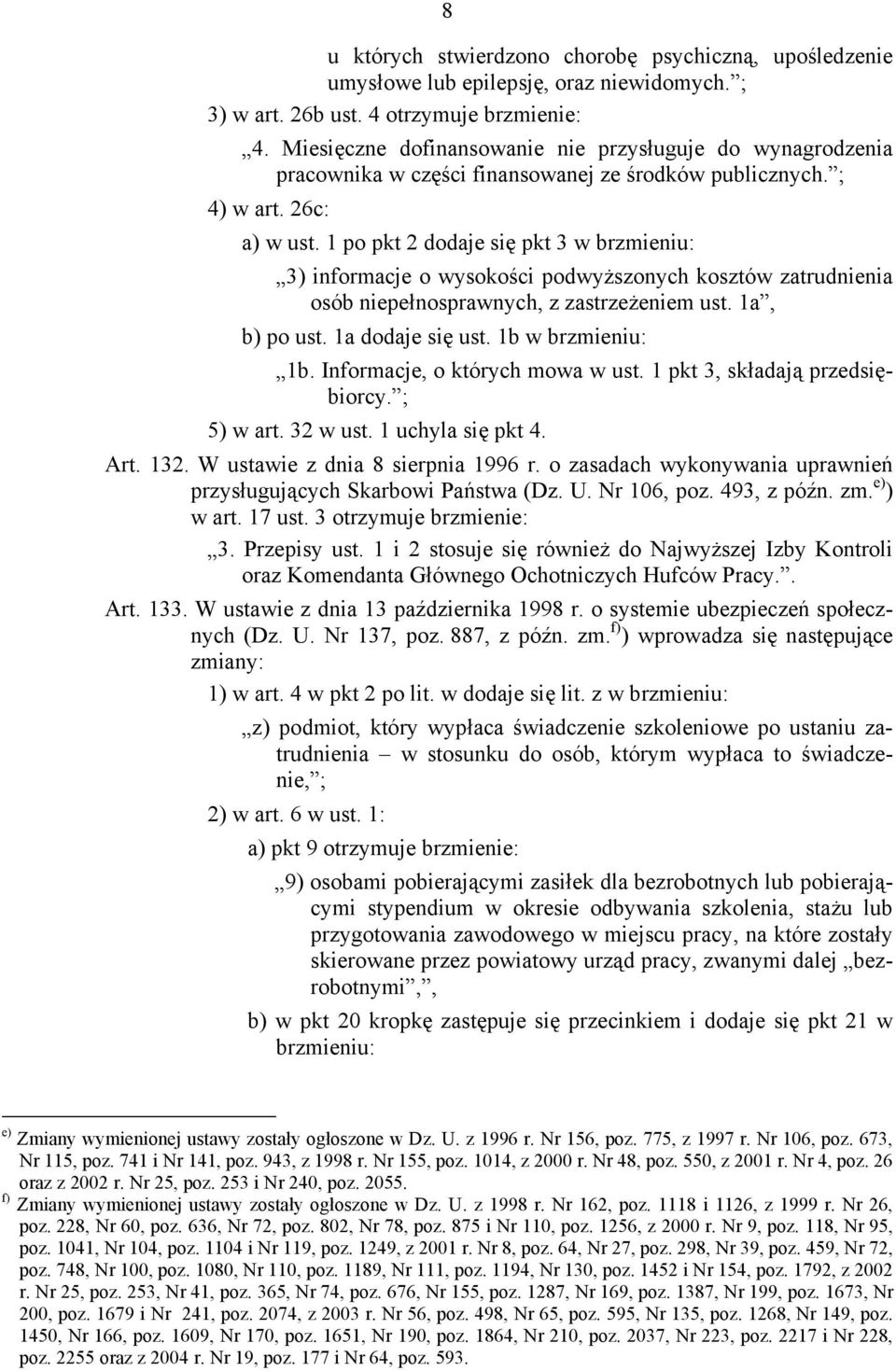 1 po pkt 2 dodaje się pkt 3 w brzmieniu: 3) informacje o wysokości podwyższonych kosztów zatrudnienia osób niepełnosprawnych, z zastrzeżeniem ust. 1a, b) po ust. 1a dodaje się ust. 1b w brzmieniu: 1b.