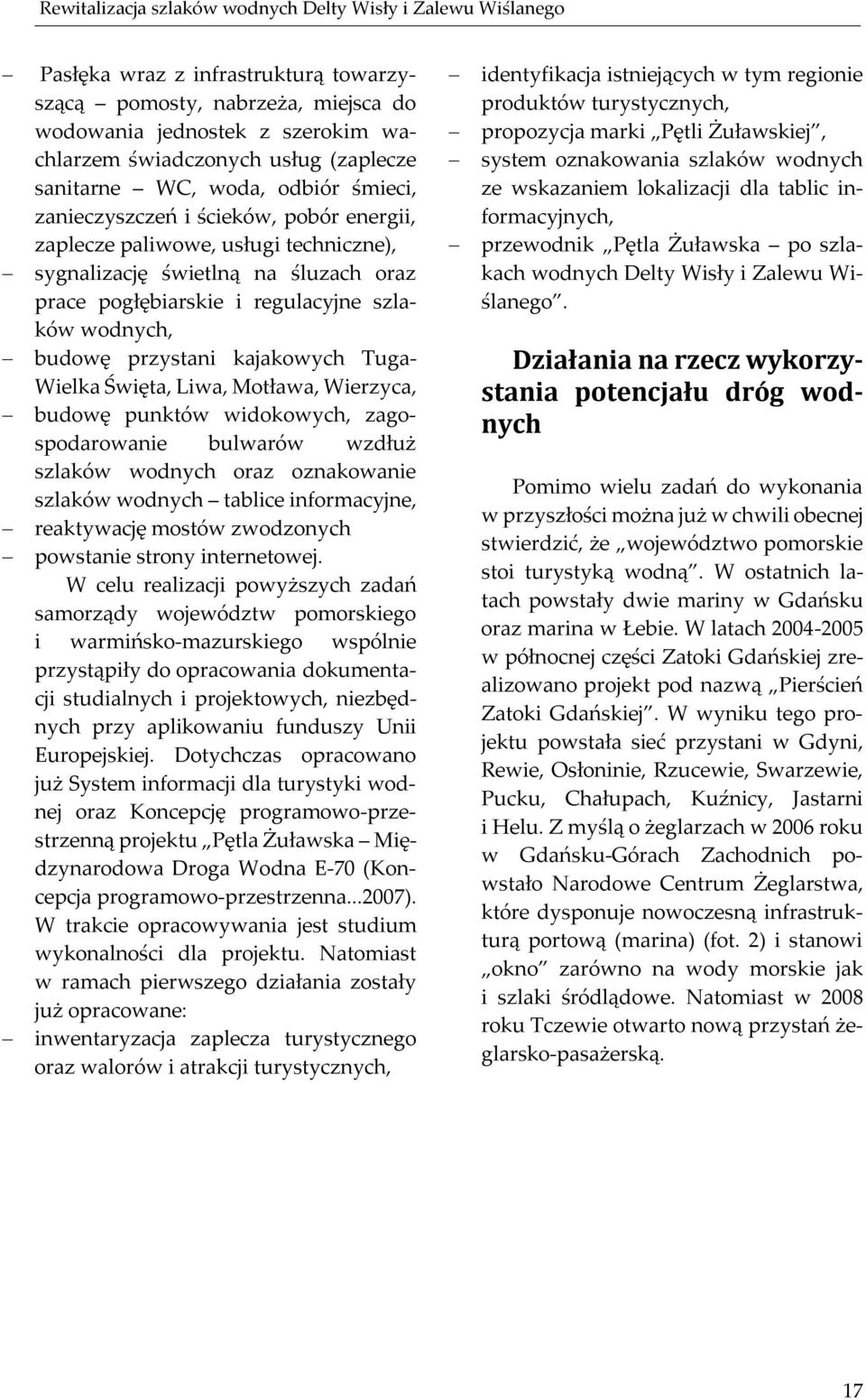 szlaków wodnych, budowę przystani kajakowych Tuga- Wielka Święta, Liwa, Motława, Wierzyca, budowę punktów widokowych, zagospodarowanie bulwarów wzdłuż szlaków wodnych oraz oznakowanie szlaków wodnych