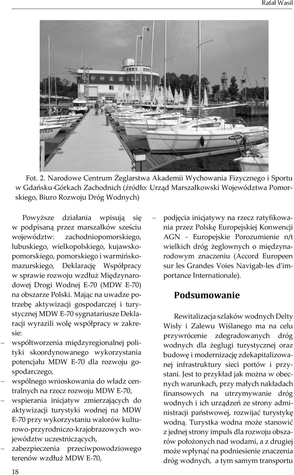wpisują się w podpisaną przez marszałków sześciu województw: zachodniopomorskiego, lubuskiego, wielkopolskiego, kujawskopomorskiego, pomorskiego i warmińskomazurskiego, Deklarację Współpracy w