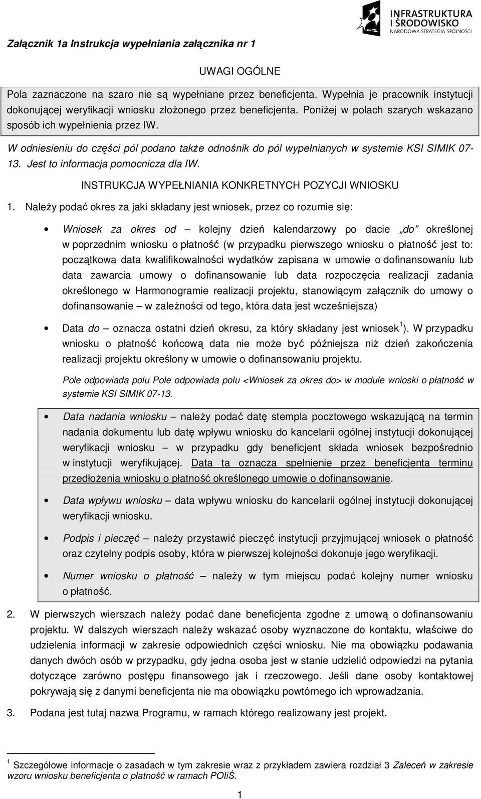 W odniesieniu do części pól podano takŝe odnośnik do pól wypełnianych w systemie KSI SIMIK 07-13. Jest to informacja pomocnicza dla IW. INSTRUKCJA WYPEŁNIANIA KONKRETNYCH POZYCJI WNIOSKU 1.