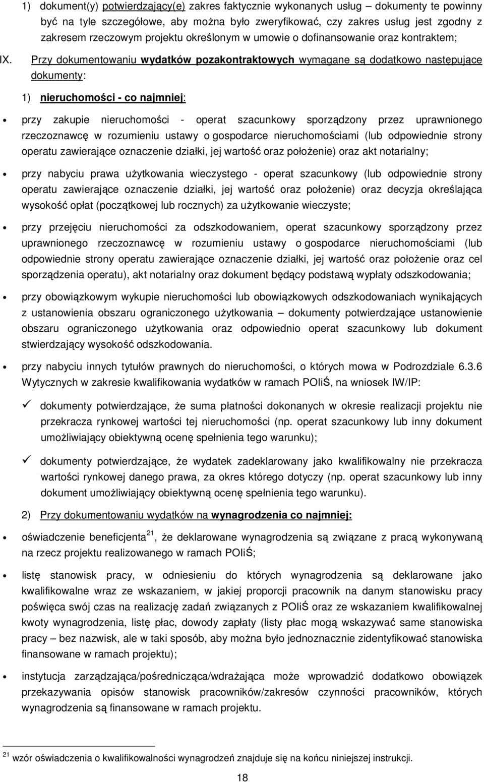 Przy dokumentowaniu wydatków pozakontraktowych wymagane są dodatkowo następujące dokumenty: 1) nieruchomości - co najmniej: przy zakupie nieruchomości - operat szacunkowy sporządzony przez