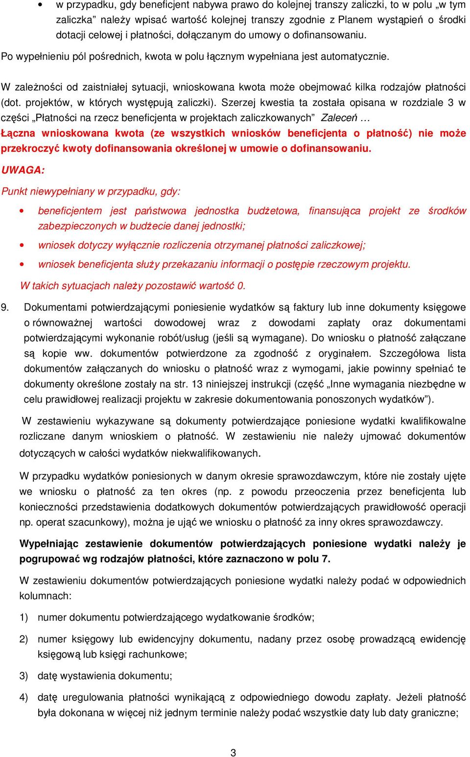 W zaleŝności od zaistniałej sytuacji, wnioskowana kwota moŝe obejmować kilka rodzajów płatności (dot. projektów, w których występują zaliczki).