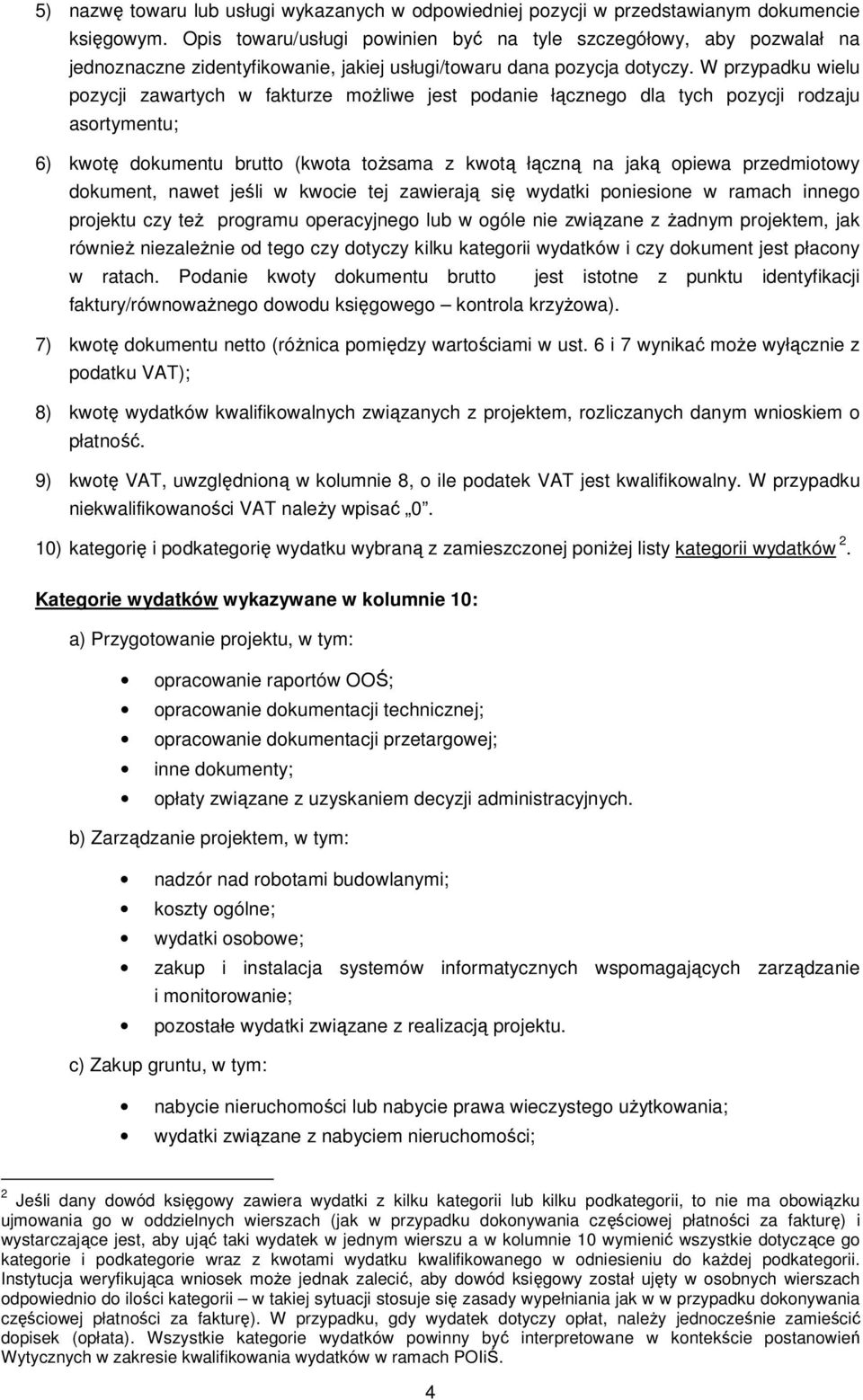 W przypadku wielu pozycji zawartych w fakturze moŝliwe jest podanie łącznego dla tych pozycji rodzaju asortymentu; 6) kwotę dokumentu brutto (kwota toŝsama z kwotą łączną na jaką opiewa przedmiotowy